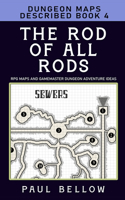 Rod of All Rods: Dungeon Maps Described Book 4