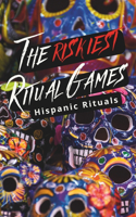 The Riskiest Ritual Games: Hispanic Rituals(The Riskiest Ritual Games)