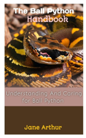 Ball Python Handbook: Understanding And Caring For Ball Python