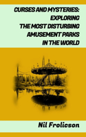 Curses and Mysteries: : Exploring the Most Disturbing Amusement Parks in the World