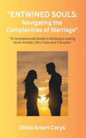 ""Entwined Souls: Navigating the Complexities of Marriage" "A Compassionate Guide to Building a Lasting Union Amidst Life's Trials and Triumphs"