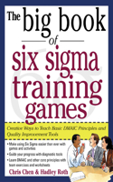 The Big Book of Six SIGMA Training Games: Proven Ways to Teach Basic Dmaic Principles and Quality Improvement Tools