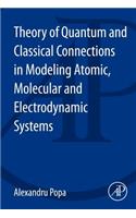 Theory of Quantum and Classical Connections in Modeling Atomic, Molecular and Electrodynamical Systems
