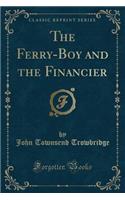 The Ferry-Boy and the Financier (Classic Reprint)