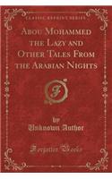 Abou Mohammed the Lazy and Other Tales from the Arabian Nights (Classic Reprint)