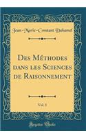 Des Mï¿½thodes Dans Les Sciences de Raisonnement, Vol. 1 (Classic Reprint)