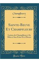 Sainte-Beuve Et Champfleury: Lettres de Champ?eury à Sa Mère à Son Frère Et à Divers (Classic Reprint)