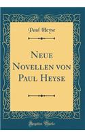 Neue Novellen von Paul Heyse (Classic Reprint)