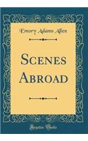 Scenes Abroad (Classic Reprint)