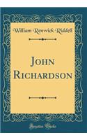 John Richardson (Classic Reprint)