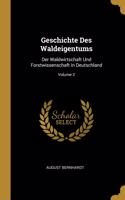 Geschichte Des Waldeigentums: Der Waldwirtschaft Und Forstwissenschaft in Deutschland; Volume 2