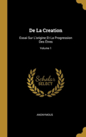 De La Creation: Essai Sur L'origine Et La Progression Des Êtres; Volume 1