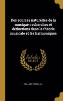 Des sources naturelles de la musique; recherches et déductions dans la théorie musicale et les harmoniques
