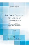 The Legal Observer, or Journal of Jurisprudence, Vol. 7: November 1833, to April 1834, Inclusive (Classic Reprint): November 1833, to April 1834, Inclusive (Classic Reprint)