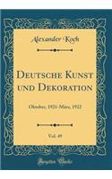 Deutsche Kunst Und Dekoration, Vol. 49: Oktober, 1921-Mï¿½rz, 1922 (Classic Reprint): Oktober, 1921-Mï¿½rz, 1922 (Classic Reprint)