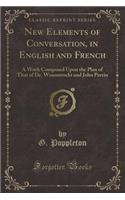 New Elements of Conversation, in English and French: A Work Composed Upon the Plan of That of Dr. Wanostrocht and John Perrin (Classic Reprint)