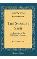 The Scarlet Sash: A Romance of the Old Niagara Frontier (Classic Reprint)