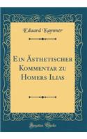 Ein Ästhetischer Kommentar zu Homers Ilias (Classic Reprint)