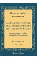 Allgemeine Deutsche Real-Encyklopädie für die Gebildeten Stände, Vol. 6 of 15: Conversations-Lexikon; Gebler bis Heilsordnung (Classic Reprint)