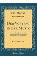 Der Vortrag in Der Musik: Versuch Einer Systematischen BegrÃ¼ndung Desselben ZunÃ¤chst RÃ¼cksichtlich Des Klavierspiels (Classic Reprint)