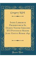Index Librorum Prohibitorum Ss. Domini Nostri Gregorii XVI Pontificis Maximi Jussu Editus Romae 1841 (Classic Reprint)