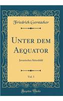 Unter dem Aequator, Vol. 3: Javanisches Sittenbild (Classic Reprint)