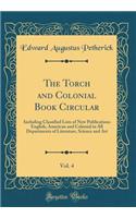 The Torch and Colonial Book Circular, Vol. 4: Including Classified Lists of New Publications English, American and Colonial in All Departments of Literature, Science and Art (Classic Reprint)