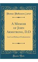 A Memoir of John Armstrong, D.D: Late Lord Bishop of Grahamstown (Classic Reprint)