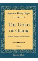 The Gold of Ophir, Vol. 45: Whence Brought and by Whom? (Classic Reprint)