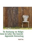 Die Anschauung Von Heiligen Geiste Bei Luther: Eine Historisch-Dogmatische Untersuchung