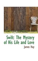 Swift: The Mystery of His Life and Love