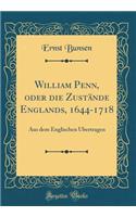 William Penn, Oder Die Zustände Englands, 1644-1718: Aus Dem Englischen Übertragen (Classic Reprint)