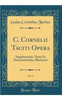 C. Cornelii Taciti Opera, Vol. 2: Supplementis, Notis Et Dissertationibus Illustravit (Classic Reprint)