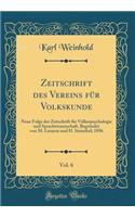 Zeitschrift Des Vereins FÃ¼r Volkskunde, Vol. 6: Neue Folge Der Zeitschrift FÃ¼r VÃ¶lkerpsychologie Und Sprachwissenschaft, BegrÃ¼ndet Von M. Lazarus Und H. Steinthal; 1896 (Classic Reprint): Neue Folge Der Zeitschrift FÃ¼r VÃ¶lkerpsychologie Und Sprachwissenschaft, BegrÃ¼ndet Von M. Lazarus Und H. Steinthal; 1896 (Classic Reprint)