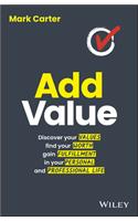 Add Value: Discover Your Values, Find Your Worth, Gain Fulfillment in Your Personal and Professional Life