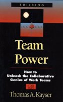 Team Power: How to Unleash the Collaborative Genius of Work Teams