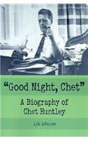 Good Night, Chet: A Biography of Chet Huntley