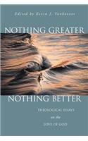 Nothing Greater, Nothing Better: Theological Essays on the Love of God