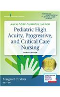 Aacn Core Curriculum for Pediatric High Acuity, Progressive, and Critical Care Nursing