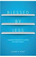 Blessed by Less: Clearing Your Life of Clutter by Living Lightly