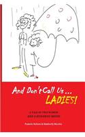 And Don't Call us Ladies!