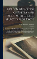 Golden Gleanings of Poetry and Song With Choice Selections of Prose [microform]