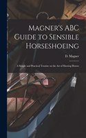 Magner's ABC Guide to Sensible Horseshoeing