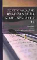Positivismus Und Idealismus in Der Sprachwissenschaft