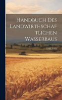 Handbuch Des Landwirthschaftlichen Wasserbaus