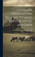 Facts and Observations Relative to Sheep, Wool, Ploughs, and Oxen