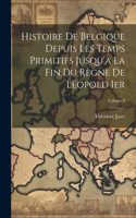 Histoire De Belgique Depuis Les Temps Primitifs Jusqu'a La Fin Du Règne De Léopold Ier; Volume 3