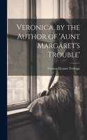 Veronica, by the Author of 'aunt Margaret's Trouble'