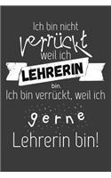 Ich bin nicht verrückt, weil ich Lehrerin bin: Liniertes DinA 5 Notizbuch für Lehrerinnen und Lehrer Notizheft für Pädagogen