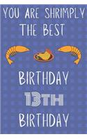 You Are Shrimply The Best Happy 13th Birthday: Funny 13th Birthday Gift shrimply Pun Journal / Notebook / Diary (6 x 9 - 110 Blank Lined Pages)